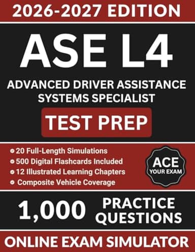 ASE L4 Advanced Driver Assistance Systems Specialist Test Prep: Complete Study Guide with 1000 Practice Questions, Camera and Radar Calibration, Scan Tool Diagnostics, and Full Answer Explanations